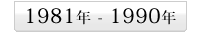 1981年- 1990年